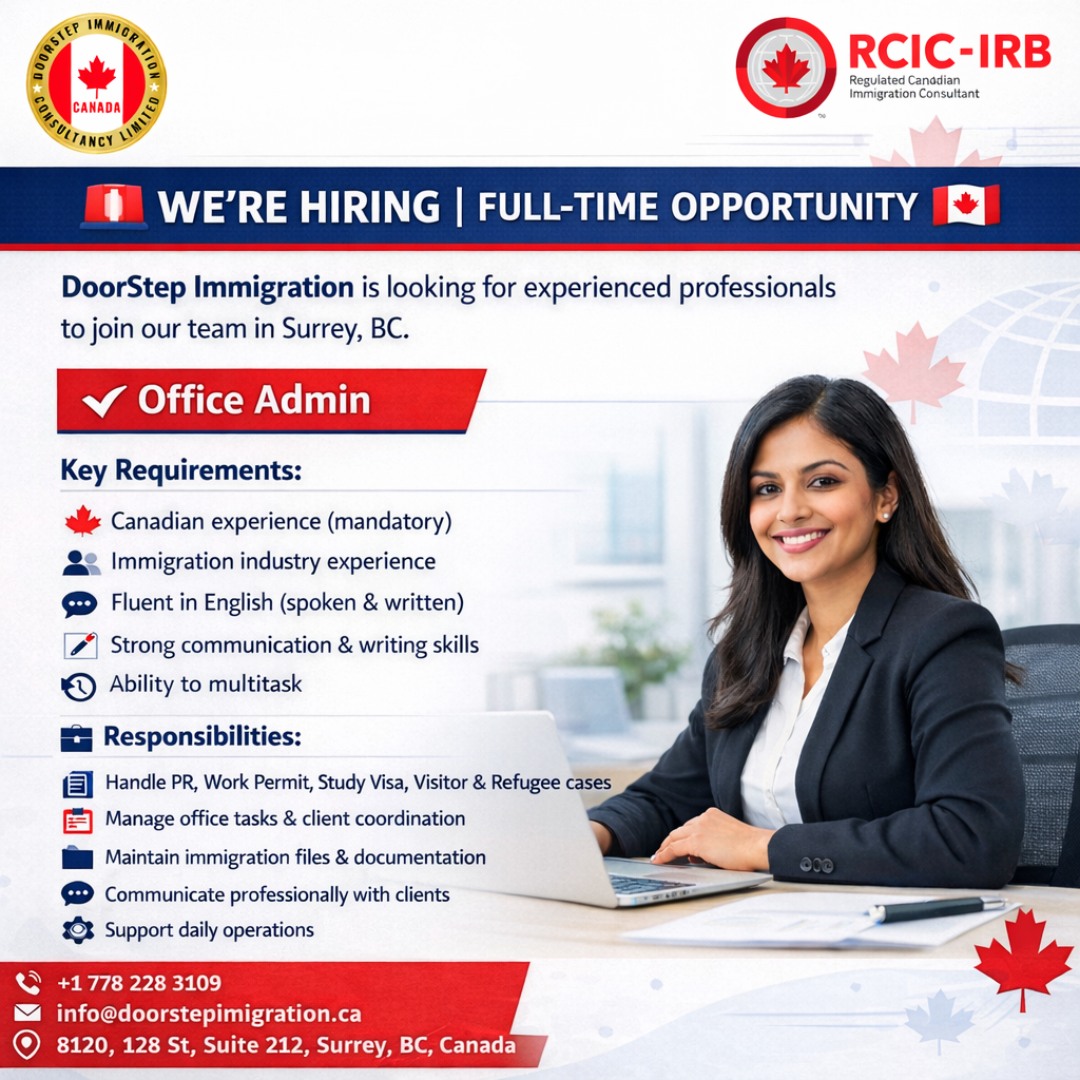 🚨 We’re Hiring | Full-Time Opportunity 🇨🇦DoorStep Immigration is looking for dedicated and experienced individuals to join our team in Surrey, BC.We currently have openings for:
✔️ Office AdminIf you already have Canadian immigration experience and understand how the system works, we’d like to hear from you.✨ Key Requirements:
* Canadian experience is mandatory
* Experience in immigration services
* Fluent in English (spoken & written)
* Strong communication and writing skills
* Ability to multitask and handle responsibilities efficiently💼 What You’ll Be Doing:
* Handling immigration cases (PR, Work Permit, Study Visa, Visitor Visa, Refugee Cases)
* Managing office tasks and client coordination
* Handling immigration files and documentation
* Communicating with clients professionally
* Supporting day-to-day operations📍 Full-Time Position | Surrey, BCIf you’re serious about building a long-term career in this industry and want to work in a professional environment, we’d love to connect.📞 +1 778 228 3109
📧 info@doorstepimmigration.ca
🌐 doorstepimmigration.ca
📍 8120, 128 ST Suite 212, Payal Business Centre, Surrey, BC#HiringNow #CanadaJobs #ImmigrationJobs #SurreyBC #NowHiring #CareerOpportunity #VisaConsultant #JobOpening